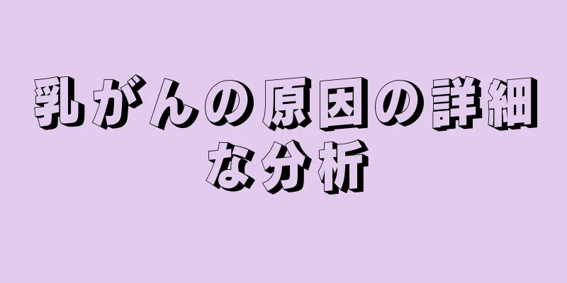 乳がんの原因の詳細な分析