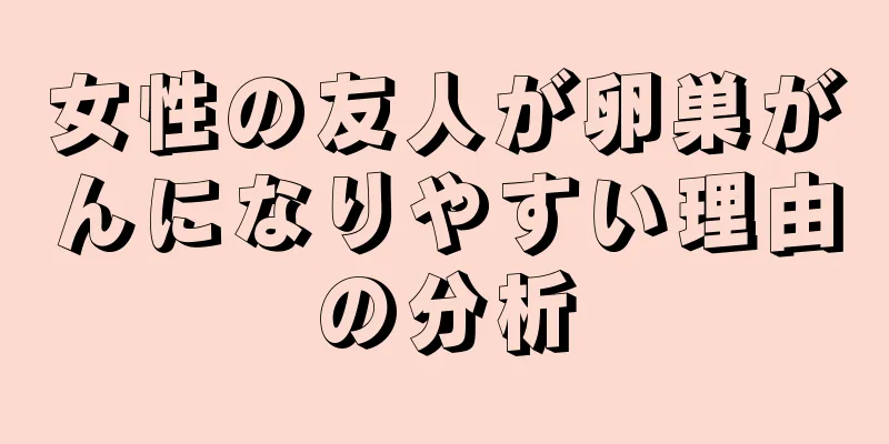 女性の友人が卵巣がんになりやすい理由の分析