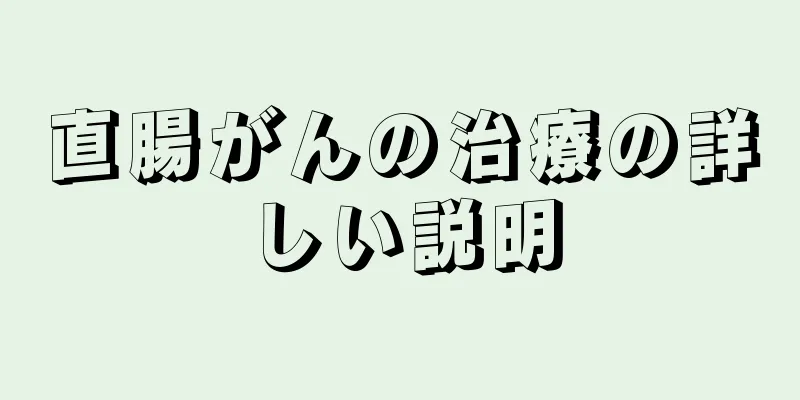 直腸がんの治療の詳しい説明