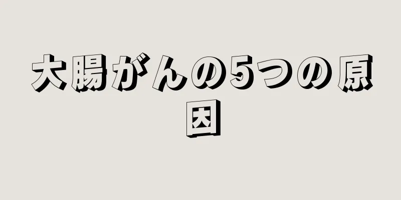大腸がんの5つの原因
