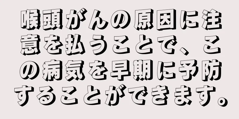 喉頭がんの原因に注意を払うことで、この病気を早期に予防することができます。