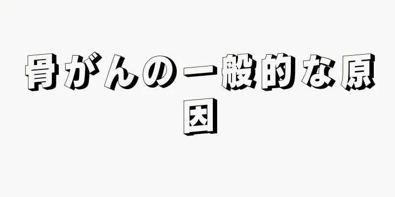 骨がんの一般的な原因