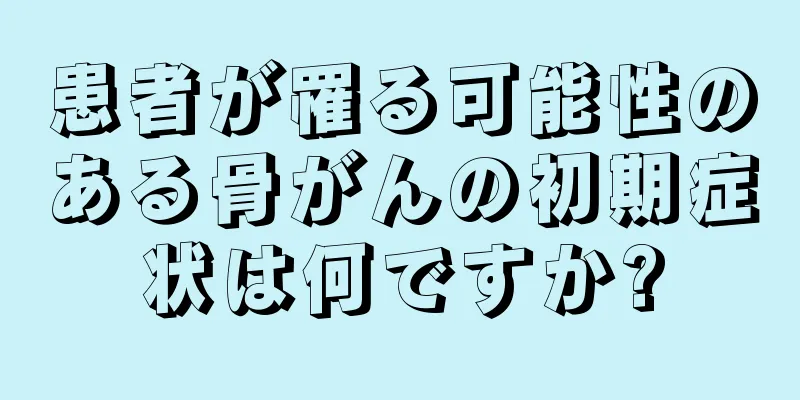 患者が罹る可能性のある骨がんの初期症状は何ですか?