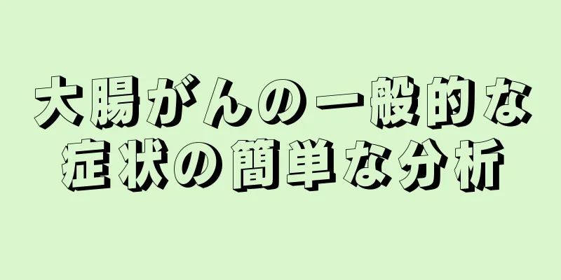 大腸がんの一般的な症状の簡単な分析