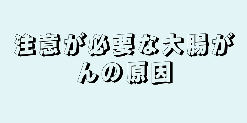 注意が必要な大腸がんの原因