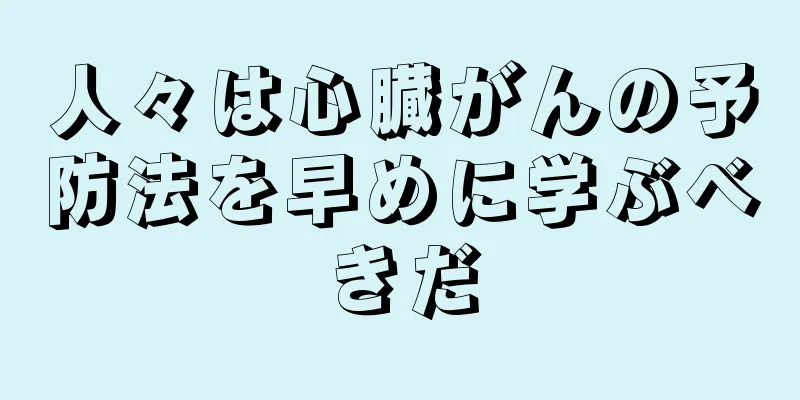人々は心臓がんの予防法を早めに学ぶべきだ
