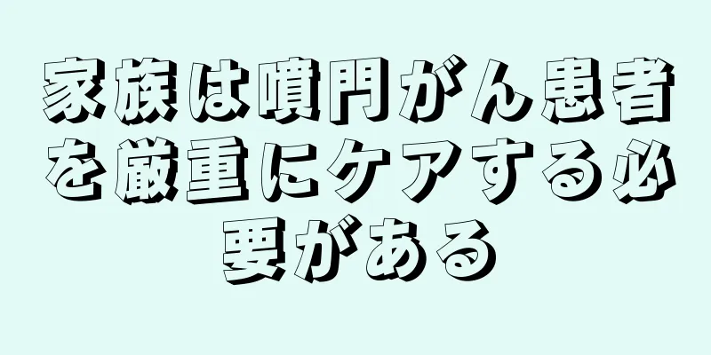家族は噴門がん患者を厳重にケアする必要がある