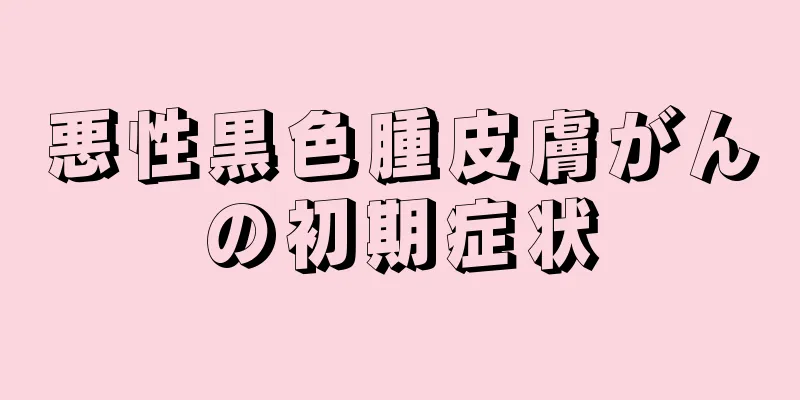悪性黒色腫皮膚がんの初期症状