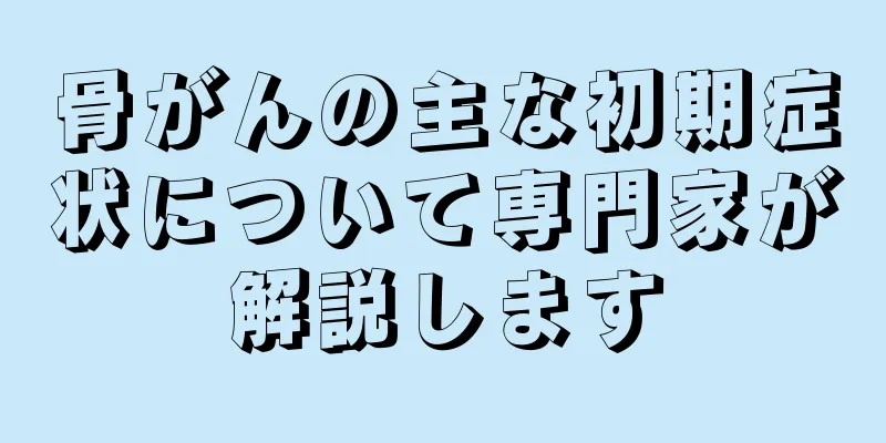 骨がんの主な初期症状について専門家が解説します