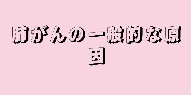 肺がんの一般的な原因