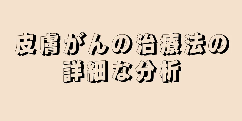 皮膚がんの治療法の詳細な分析