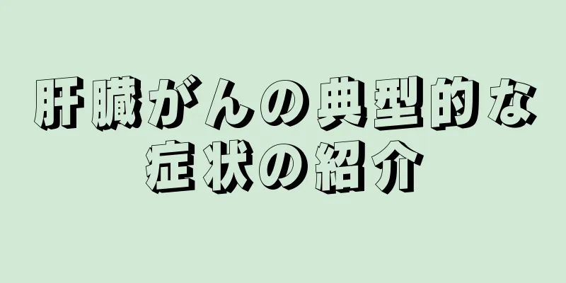 肝臓がんの典型的な症状の紹介