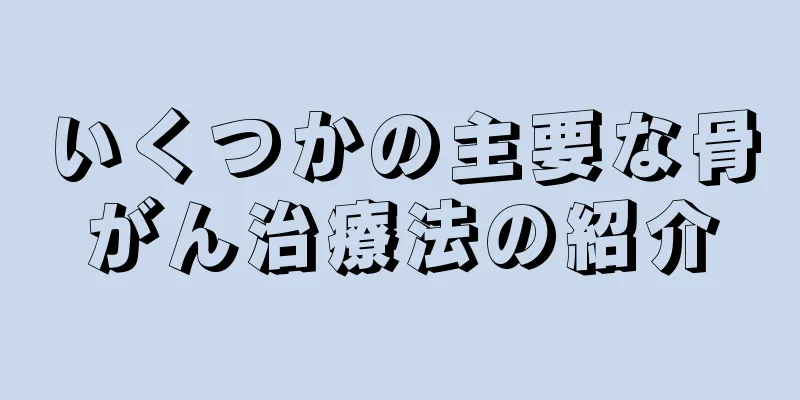 いくつかの主要な骨がん治療法の紹介