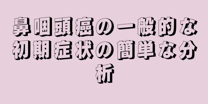 鼻咽頭癌の一般的な初期症状の簡単な分析