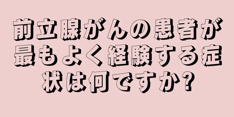 前立腺がんの患者が最もよく経験する症状は何ですか?