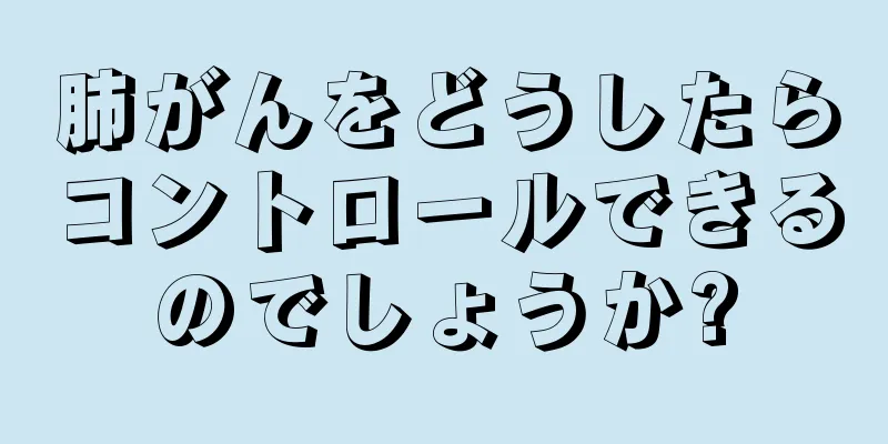 肺がんをどうしたらコントロールできるのでしょうか?