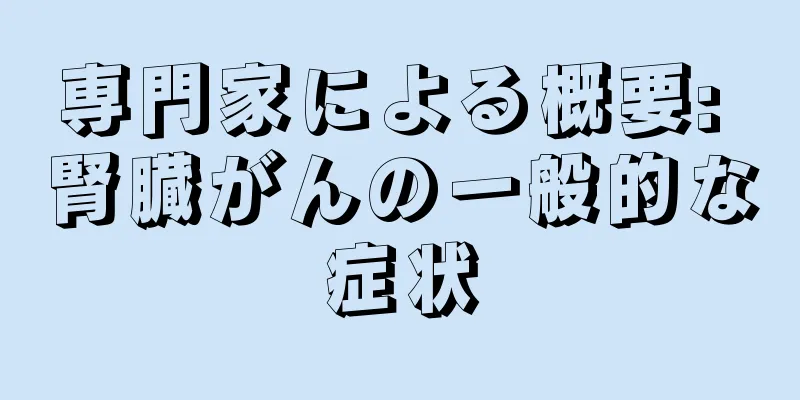 専門家による概要: 腎臓がんの一般的な症状
