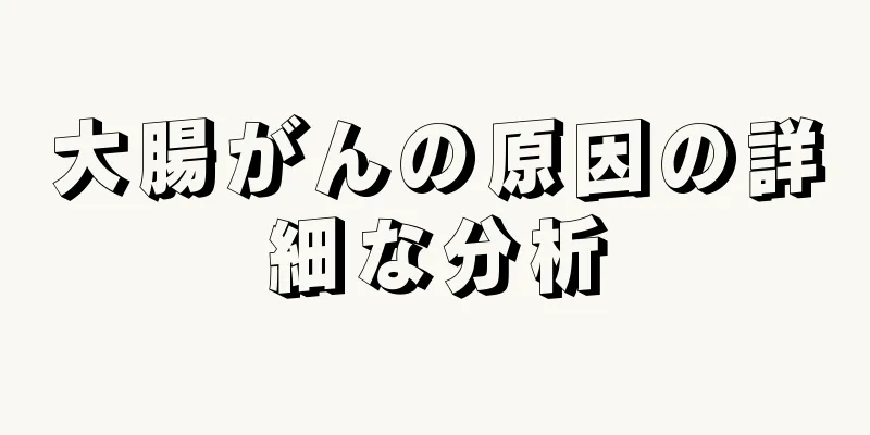 大腸がんの原因の詳細な分析