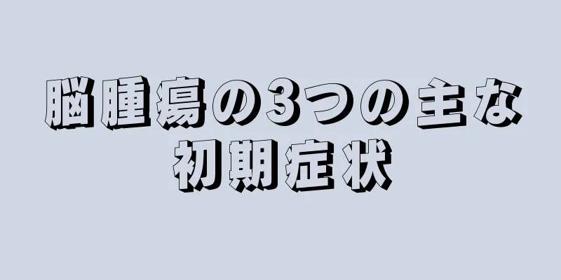 脳腫瘍の3つの主な初期症状