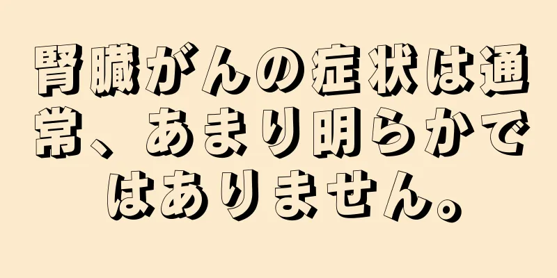 腎臓がんの症状は通常、あまり明らかではありません。