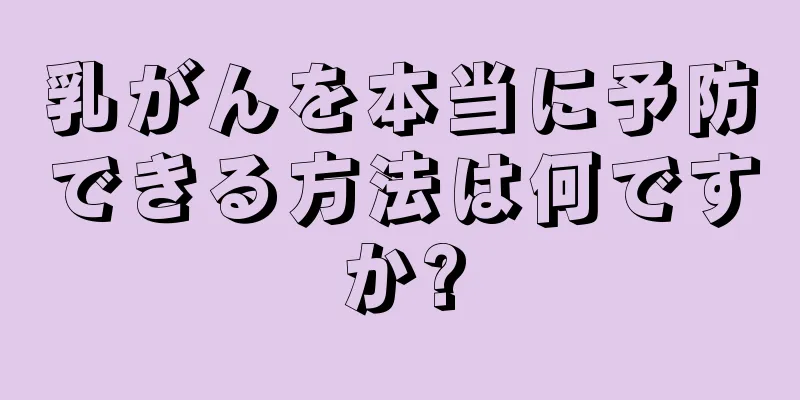 乳がんを本当に予防できる方法は何ですか?