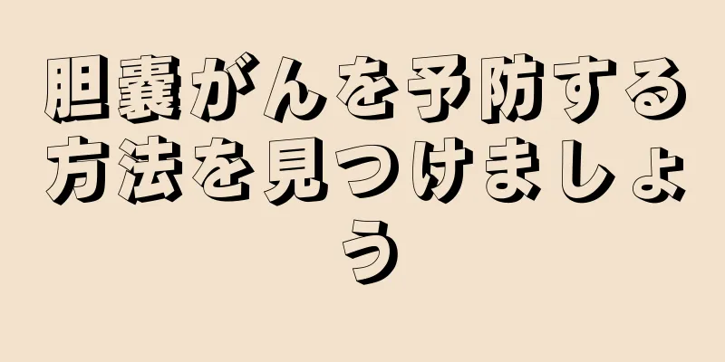 胆嚢がんを予防する方法を見つけましょう