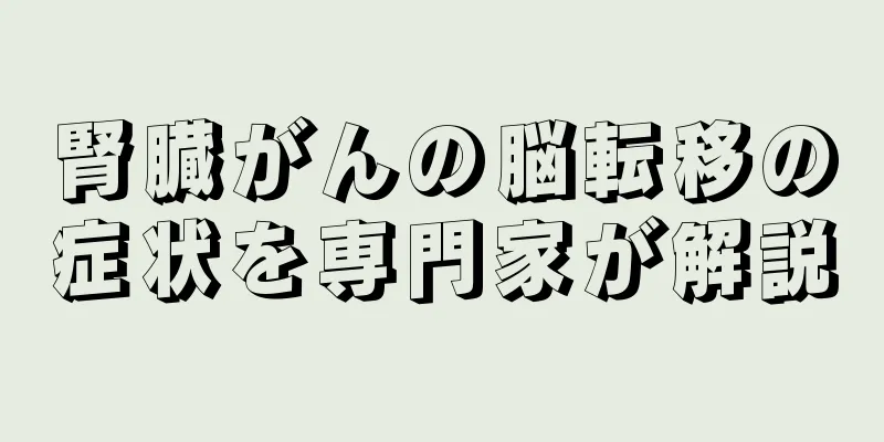 腎臓がんの脳転移の症状を専門家が解説