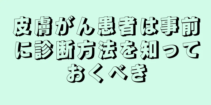 皮膚がん患者は事前に診断方法を知っておくべき