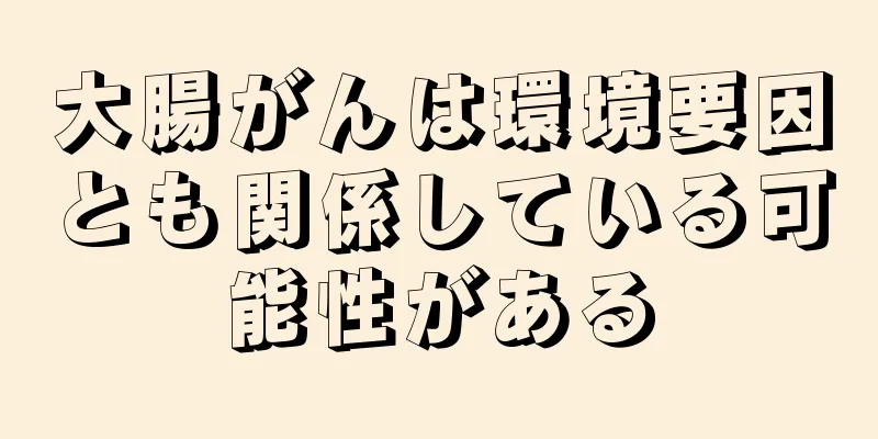 大腸がんは環境要因とも関係している可能性がある