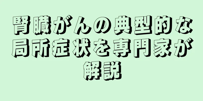 腎臓がんの典型的な局所症状を専門家が解説