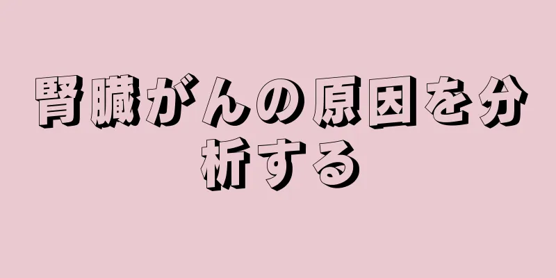 腎臓がんの原因を分析する