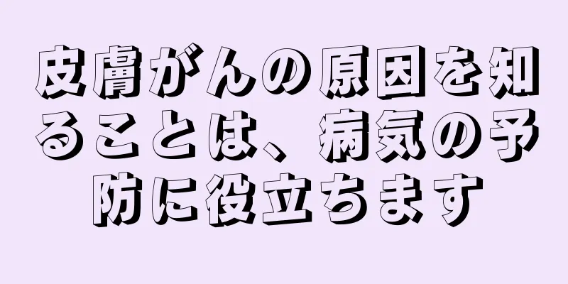 皮膚がんの原因を知ることは、病気の予防に役立ちます