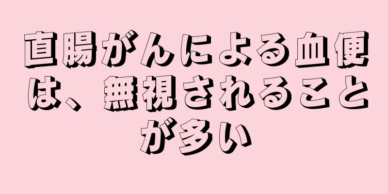 直腸がんによる血便は、無視されることが多い