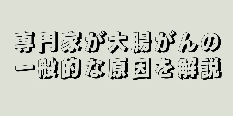 専門家が大腸がんの一般的な原因を解説