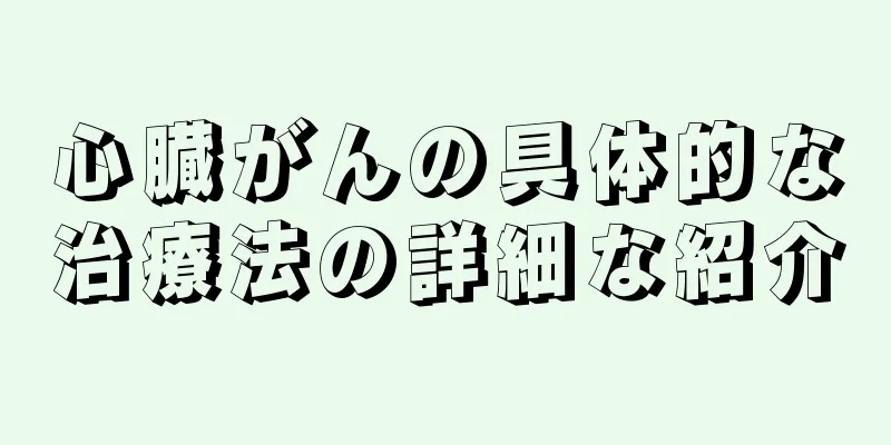 心臓がんの具体的な治療法の詳細な紹介