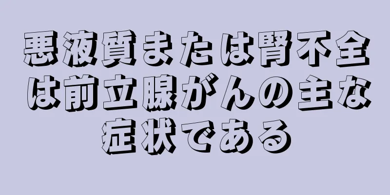 悪液質または腎不全は前立腺がんの主な症状である