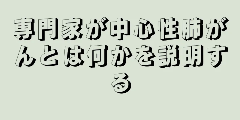 専門家が中心性肺がんとは何かを説明する