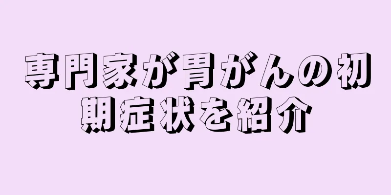 専門家が胃がんの初期症状を紹介