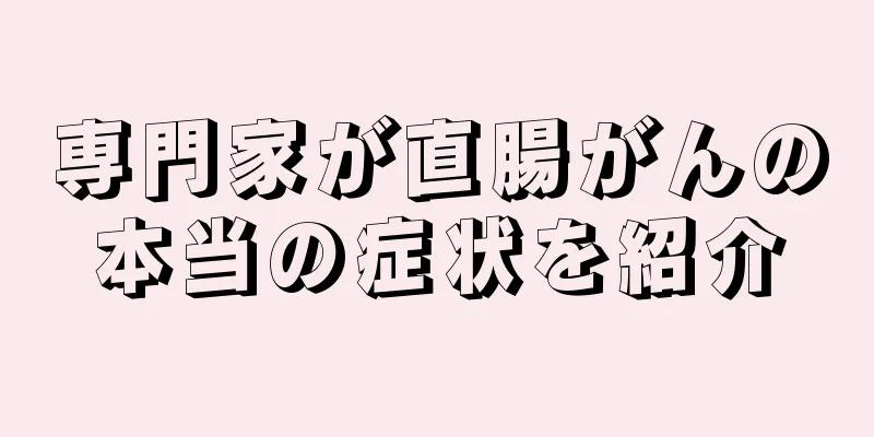 専門家が直腸がんの本当の症状を紹介