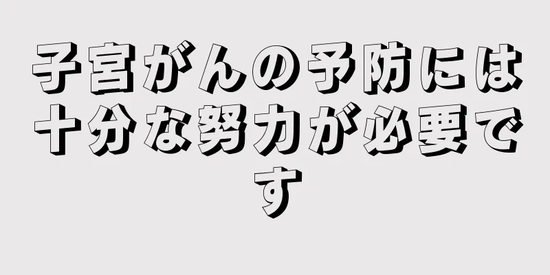 子宮がんの予防には十分な努力が必要です