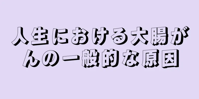 人生における大腸がんの一般的な原因