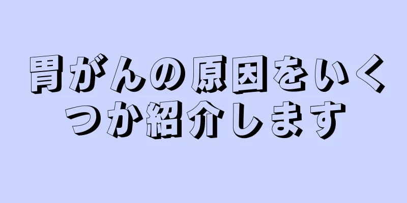胃がんの原因をいくつか紹介します