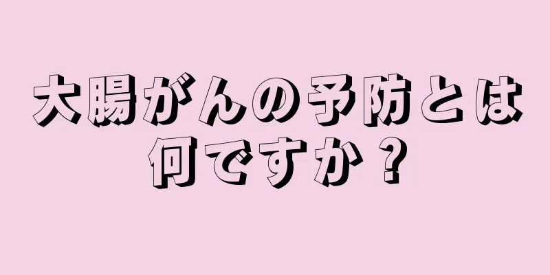 大腸がんの予防とは何ですか？