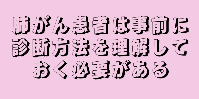 肺がん患者は事前に診断方法を理解しておく必要がある