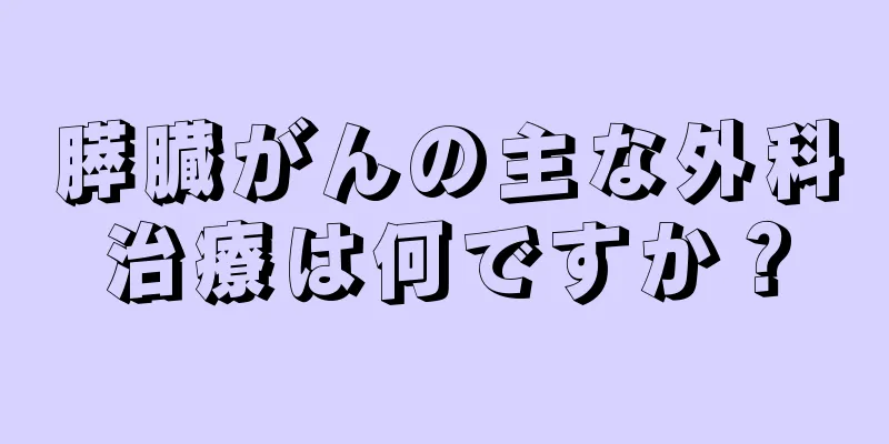 膵臓がんの主な外科治療は何ですか？