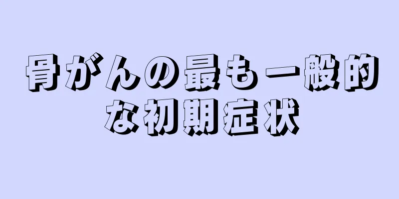 骨がんの最も一般的な初期症状