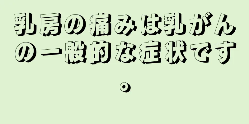 乳房の痛みは乳がんの一般的な症状です。