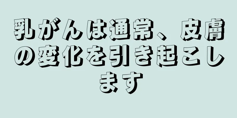 乳がんは通常、皮膚の変化を引き起こします
