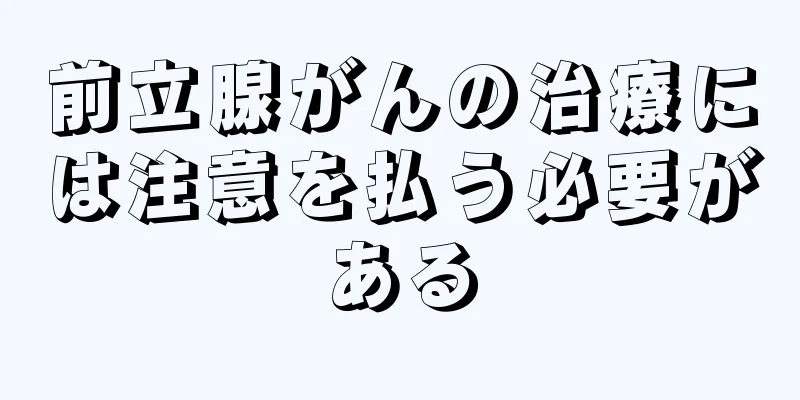 前立腺がんの治療には注意を払う必要がある