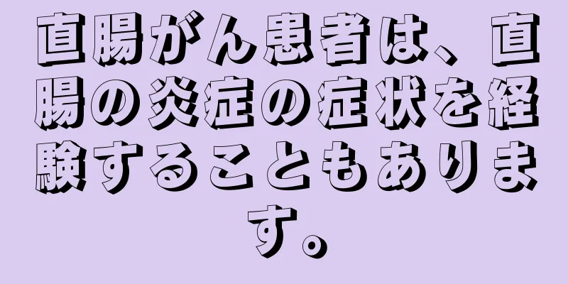 直腸がん患者は、直腸の炎症の症状を経験することもあります。